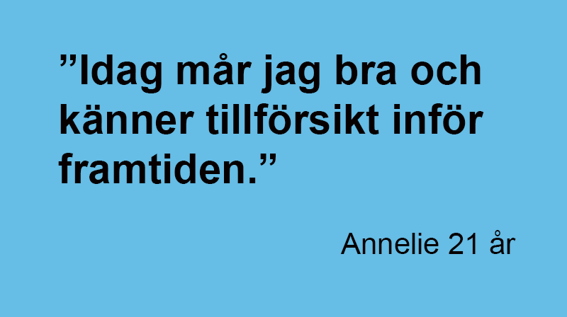 Idag mår jag bra och känner tillförsikt inför framtiden. Annelie 19 år.