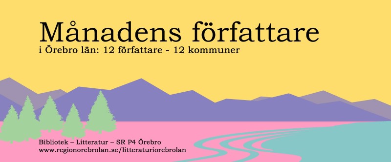 Månadens författare i Örebro län: 12 författare - 12 kommuner. Bibliotek-Litteratur-P4 Örebro, www.regionorebrolan.se/litteraturiorebrolan
